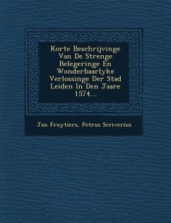 Korte Beschrijvinge Van de Strenge Belegeringe En Wonderbaarlyke Verlossinge Der Stad Leiden in Den Jaare 1574... - Fruytiers, Jan; Scriverius, Petrus