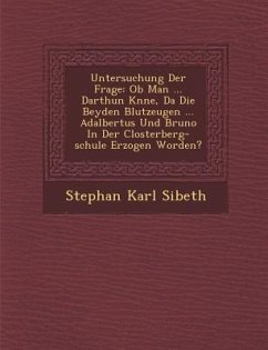 Untersuchung Der Frage: Ob Man ... Darthun K�nne, Da� Die Beyden Blutzeugen ... Adalbertus Und Bruno In Der Closterberg-schule E - Sibeth, Stephan Karl