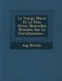 La Vierge Marie Et Le Plan Divin: Nouvelles ℗etudes Sur Le Christianisme...