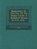 Nagananda: Or, the Joy of the Snake-World: A Buddhist Drama in Five Acts...