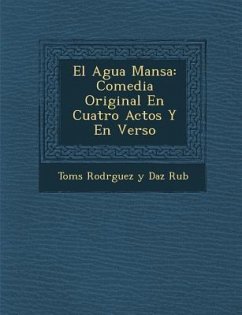 El Agua Mansa: Comedia Original En Cuatro Actos y En Verso