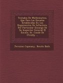 Tratados De Mathematica, Que Para Las Escuelas Establecidas En Los Regimientos De Infanter�a, Por Particular Encargo De Su Inspector General El