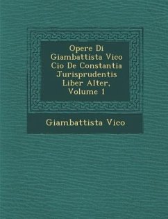 Opere Di Giambattista Vico Cio� De Constantia Jurisprudentis Liber Alter, Volume 1 - Vico, Giambattista