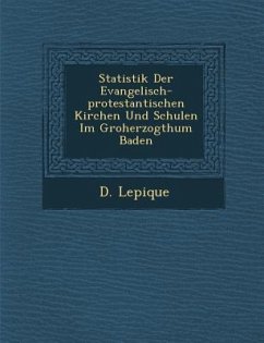 Statistik Der Evangelisch-Protestantischen Kirchen Und Schulen Im Gro Herzogthum Baden - Lepique, D.
