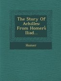 The Story of Achilles: From Homers Iliad...