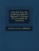 Vida Del Se�or San Teodomiro Martir, Natural Y Patrono De La Ciudad De Carmona