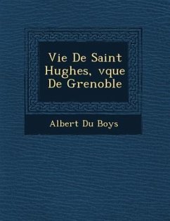 Vie De Saint Hughes, �v�que De Grenoble - Boys, Albert Du