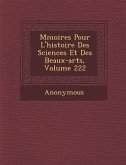 M Moires Pour L'Histoire Des Sciences Et Des Beaux-Arts, Volume 222