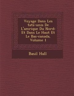 Voyage Dans Les Tats-Unis de L'Am Rique Du Nord: Et Dans Le Haut Et Le Bas-Canada, Volume 1 - Hall, Basil