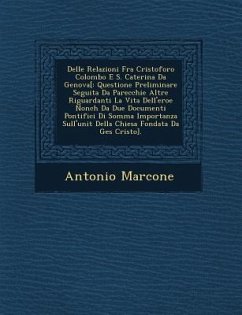 Delle Relazioni Fra Cristoforo Colombo E S. Caterina Da Genova[: Questione Preliminare Seguita Da Parecchie Altre Riguardanti La Vita Dell'eroe Nonch - Marcone, Antonio