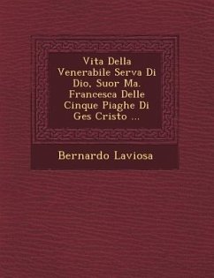 Vita Della Venerabile Serva Di Dio, Suor Ma. Francesca Delle Cinque Piaghe Di Ges Cristo ... - Laviosa, Bernardo