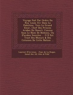 Voyage Fait Par Ordre Du Roy Louis Xiv Dans La Palestine, Vers Le Grand Emir, Chef Des Princes Arabes Du Desert, Connus Sous Le Nom De Bedo�ins - D'Arvieux, Laurent