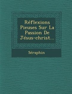 Reflexions Pieuses Sur La Passion de Jesus-Christ...