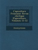 L'Apiculture Francaise: Revue Clectique D'Apiculture, Volumes 11-12