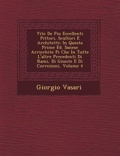 Vite de Piu Eccellenti Pittori, Scultori E Architetti: In Questa Prime Ed. Sanese Arricchite Pi Che in Tutte L'Altre Precedenti Di Rami, Di Giunte E D - Vasari, Giorgio