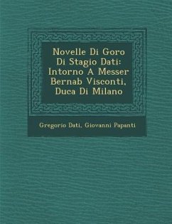 Novelle Di Goro Di Stagio Dati: Intorno A Messer Bernab� Visconti, Duca Di Milano - Dati, Gregorio; Papanti, Giovanni