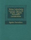 Totius Latinitatis Lexicon Opera Et Studio Aegidii Forcellini Lucubratum