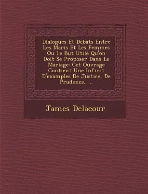 Dialogues Et Debats Entre Les Maris Et Les Femmes Ou Le But Utile Qu'on Doit Se Proposer Dans Le Mariage: CET Ouvrage Contient Une Infinit D'Examples Dialogues Et Debats Entre Les Maris Et Les Femmes Ou Le But Utile Qu'on Doit Se Proposer Dans Le Mariage: CET Ouvrage Contient Une Infinit D'Examples