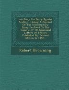 An Essay on Percy Bysshe Shelley: ...Being a Reprint of the Introductory Essay Prefixed to the Volume of [25 Spurious] Letters of Shelley Published by - Browning, Robert
