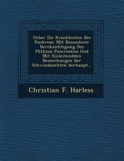 Ueber Die Krankheiten Des Pankreas: Mit Besonderer Ber Cksichtigung Des Phthisis Pancreatica Und Mit Einleitendden Bemerkungen Ber Schwindsuchten Berh - Harless, Christian F.