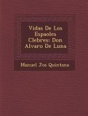 Vidas De Los Espa�oles C�lebres: Don Alvaro De Luna