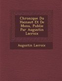 Chronique Du Hainaut Et de Mons, Publi E Par Augustin LaCroix