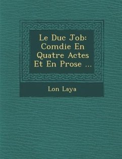 Le Duc Job: Com Die En Quatre Actes Et En Prose ... - Laya, L. on