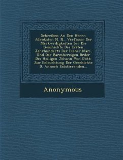 Schreiben an Den Herrn Advokaten N. N., Verfasser Der Merkw Rdigkeiten Ber Die Geschichte Des Ersten Jahrhunderts Der Diener Mari, Und Der Barmherzige - Anonymous