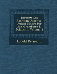 Histoire Des Rochelais Racont E Julien M Neau Par Son Grand-P Re L. Delayant, Volume 2 - Delayant, Leopold Gabriel