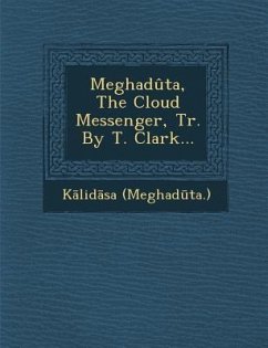 Meghaduta, the Cloud Messenger, Tr. by T. Clark... - (Meghad&