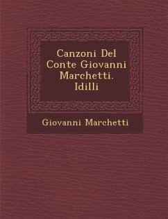 Canzoni del Conte Giovanni Marchetti. IDILLI - Marchetti, Giovanni