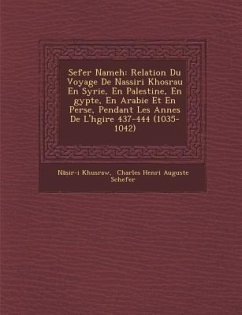 Sefer Nameh: Relation Du Voyage De Nassiri Khosrau En Syrie, En Palestine, En �gypte, En Arabie Et En Perse, Pendant Les Ann - Khusraw, N&&ir-I