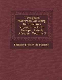 Voyageurs Modernes Ou Abr G: de Plusieurs Voyages Faits En Europe, Asie & Afrique, Volume 3 - Puisieux, Philippe-Florent De