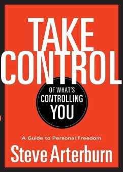 Take Control of What's Controlling You - Arterburn, Stephen