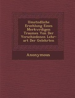 Umst Ndliche Erzehlung Eines Merkw Rdigen Traumes Von Der Verschiedenen Lehr-Art Der Gelehrten - Anonymous