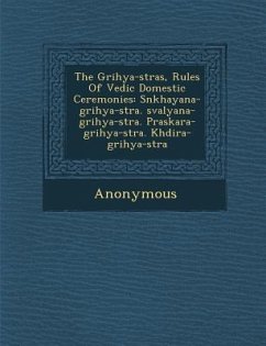 The Grihya-S Tras, Rules of Vedic Domestic Ceremonies: S Nkhayana-Grihya-S Tra. Sval Yana-Grihya-S Tra. P Raskara-Grihya-S Tra. Kh Dira-Grihya-S Tra - Anonymous