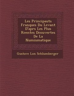 Les Principaut S Franques Du Levant D'Apr S Les Plus R Centes D Couvertes de La Numismatique - Schlumberger, Gustave