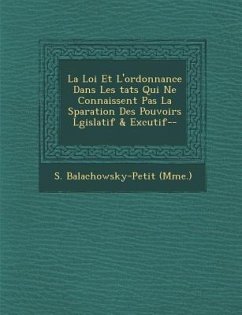 La Loi Et L'Ordonnance Dans Les Tats Qui Ne Connaissent Pas La S Paration Des Pouvoirs L Gislatif & Ex Cutif-- - (Mme )., S. Balachowsky