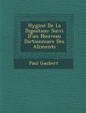 Hygi&#65533;ne De La Digestion: Suivi D'un Nouveau Dictionniare Des Aliments