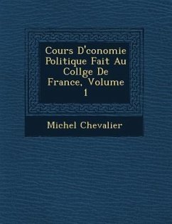 Cours D' Conomie Politique Fait Au Coll GE de France, Volume 1 - Chevalier, Michel