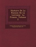 Histoire de La R Union de La Lorraine La France, Volume 2