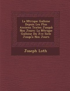 La M Trique Galloise Depuis Les Plus Anciens Textes Jusqua Nos Jours: La M Trique Galloise Du Xve Si Cle Jusqu'a Nos Jours - Loth, Joseph