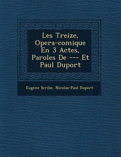 Les Treize, Opera-Comique En 3 Actes, Paroles de --- Et Paul Duport - Scribe, Eugene; Duport, Nicolas-Paul