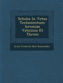 Scholia in Vetus Testamentum: Ieremiae Vaticinia Et Threni