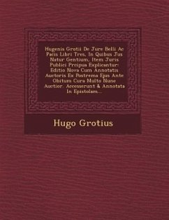 Hugenis Grotii De Jure Belli Ac Pacis Libri Tres, In Quibus Jus Natur� Gentium, Item Juris Publici Pr�cipua Explicantur: Editio Nova Cum - Grotius, Hugo