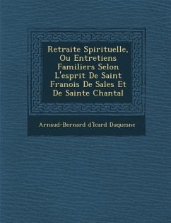 Retraite Spirituelle, Ou Entretiens Familiers Selon L'esprit De Saint Fran�ois De Sales Et De Sainte Chantal - Duquesne, Arnaud-Bernard d'Icard