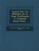 Lecons Sur Les Maladies de La Peau: Professees A L'Hopital Saint-Louis...
