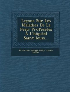 Lecons Sur Les Maladies de La Peau: Professees A L'Hopital Saint-Louis... - Garnier, Almire