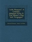 'With Pleasure': A Comedy, Adapted from G. Von Moser's Play 'Mit Vergn Gen'.