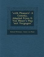 'With Pleasure': A Comedy, Adapted from G. Von Moser's Play 'Mit Vergn Gen'. - Wittmann, Richard